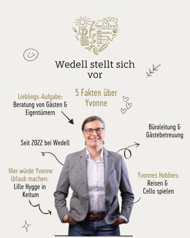 ✨ Wedell stellt sich vor: Yvonne ✨

Seit 2022 ist Yvonne ein fester Bestandteil unseres Teams und für viele Gäste die erste Ansprechpartnerin bei allen Fragen rund um den Sylt-Urlaub. 🤍

Ob Gästeberatung, Eigentümerbetreuung oder die Organisation im Hintergrund – Yvonne behält stets den Überblick und hat immer ein offenes Ohr. Als Büroleitung sorgt sie mit viel Herz, Erfahrung und Engagement dafür, dass bei Wedell alles rund läuft.

Und wenn sie selbst einmal Urlaub auf Sylt machen würde? Dann natürlich am liebsten in unserem gemütlichen Lille Hygge in Keitum. 🌾

Danke, liebe Yvonne, dass du jeden Tag mit so viel Leidenschaft für unsere Gäste und Eigentümer da bist! 🙌🤍

#WedellSylt #TeamWedell #Mitarbeitervorstellung #SyltLiebe #Keitum